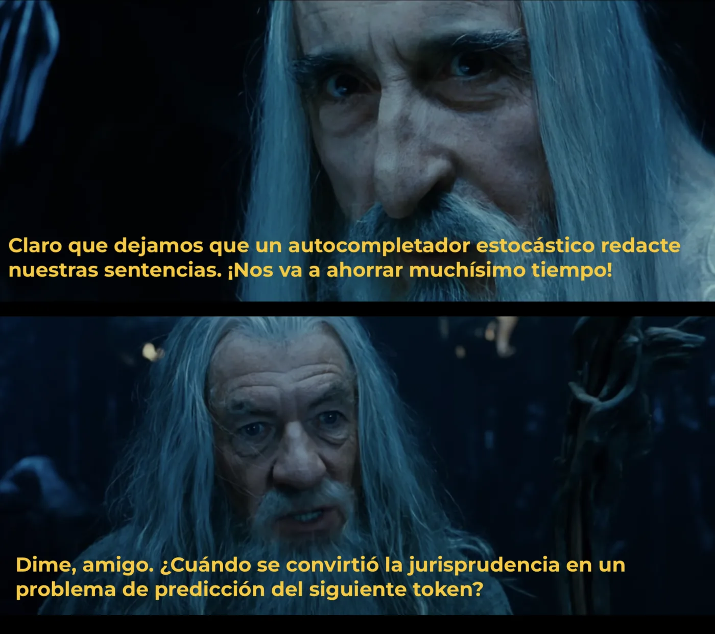 Meme de Saruman y Gandalf. Saruman: «Claro que dejamos que un autocompletador estocástico redacte nuestras sentencias. ¡Nos va a ahorrar muchísimo tiempo!». Gandalf: «Dime, amigo. ¿Cuándo se convirtió la jurisprudencia en un problema de predicción del siguiente token?».