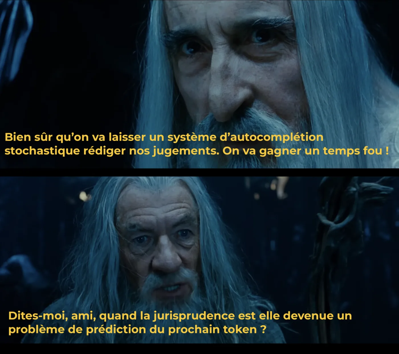 Mème de Saroumane et Gandalf. Saroumane : « Bien sûr que nous laissons un autocomplèteur stochastique rédiger nos décisions. Ça va nous faire gagner énormément de temps ! ». Gandalf : « Dites-moi, ami. À quel moment la jurisprudence est-elle devenue un problème de prédiction du prochain token ? ».